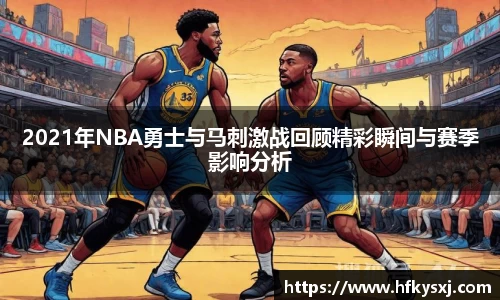 哈哈体育2021年NBA勇士与马刺激战回顾精彩瞬间与赛季影响分析